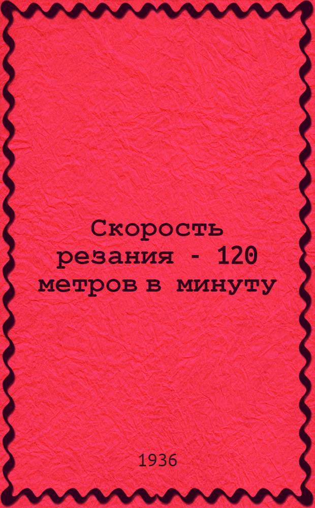 ... Скорость резания - 120 метров в минуту