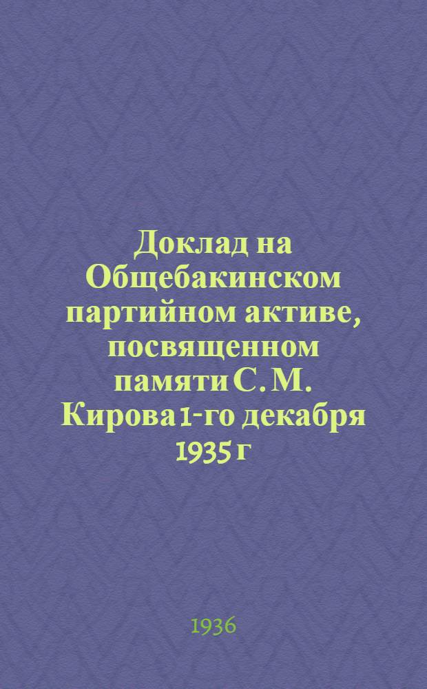 Доклад на Общебакинском партийном активе, посвященном памяти С. М. Кирова 1-го декабря 1935 г.