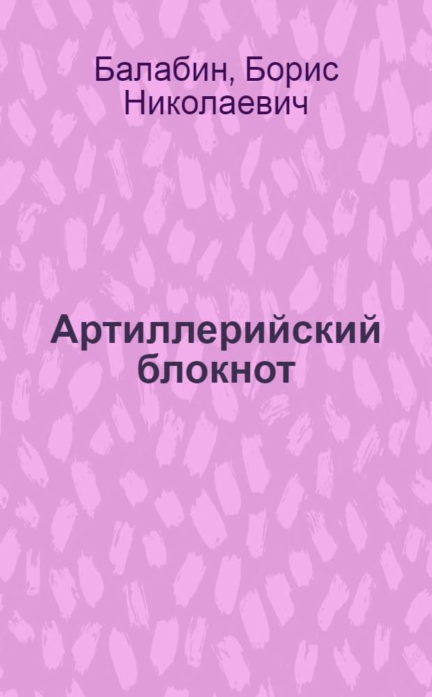Артиллерийский блокнот : Конспект по наставлению "Правила стрельбы войсковой артиллерии", изд. 1934 г