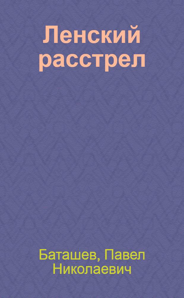 ... Ленский расстрел : Воспоминания пред. Бюро Стачечного ком-та