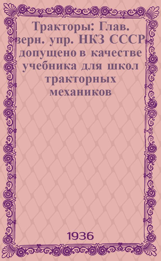 ... Тракторы : Глав. зерн. упр. НКЗ СССР допущено в качестве учебника для школ тракторных механиков