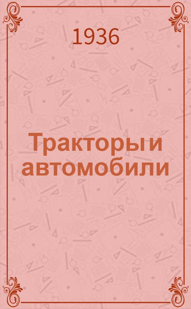 ... Тракторы и автомобили : Глав. упр. вузов и техникумов НКЗ СССР допущено в качестве учебника для техникумов механизации сел. хоз-ва