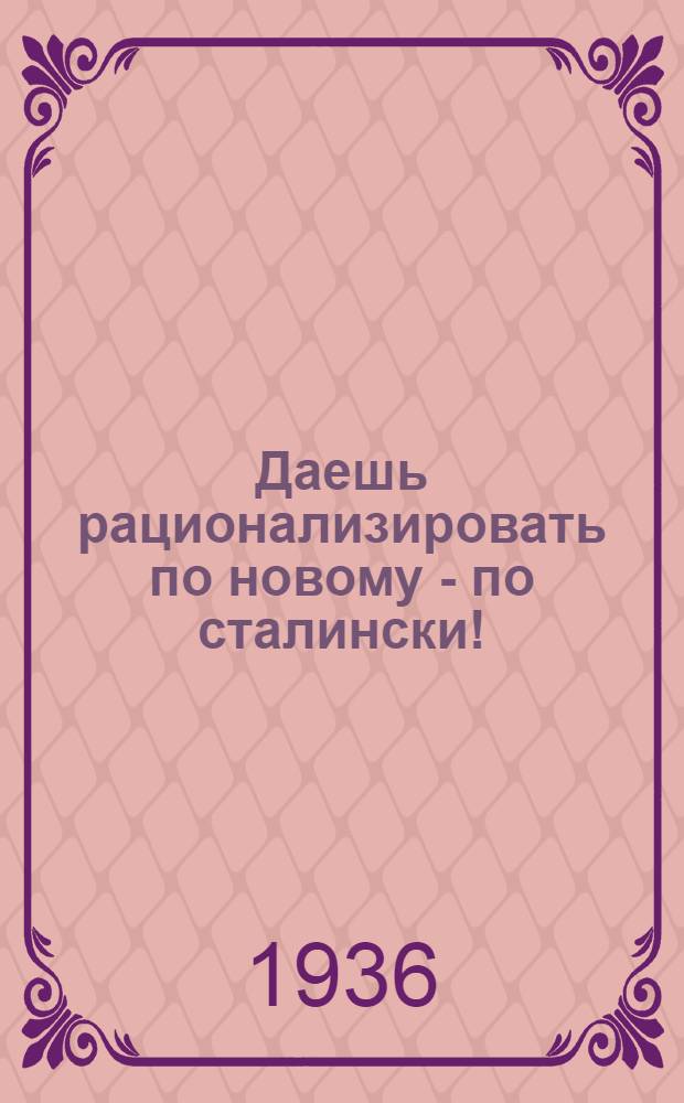 Даешь рационализировать по новому - по сталински! : Постановления по изобретательству и темник