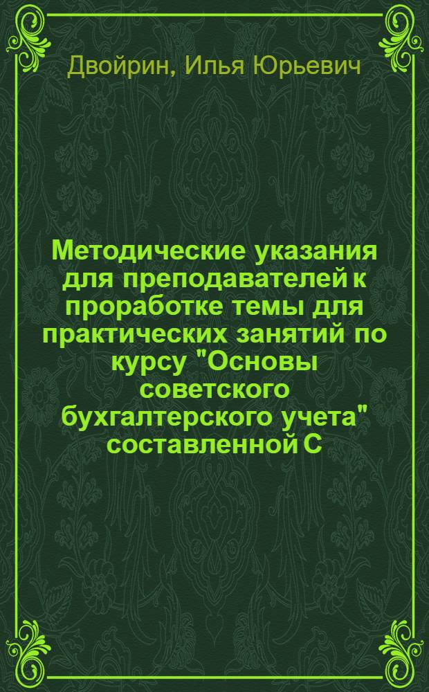 ... Методические указания для преподавателей к проработке темы для практических занятий по курсу "Основы советского бухгалтерского учета" составленной С. М. Мордковичем