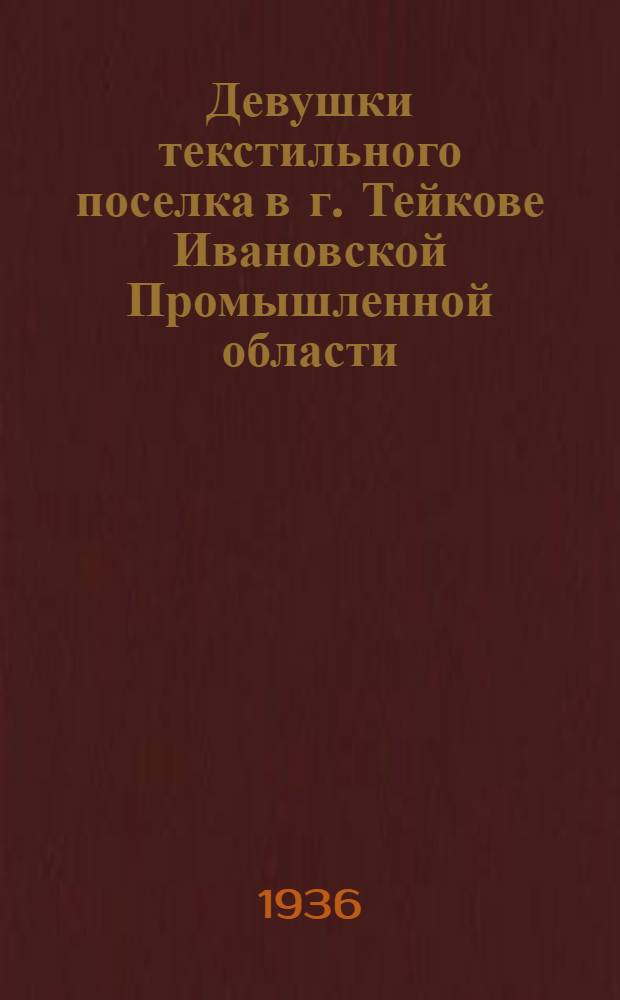 ... Девушки текстильного поселка [в г. Тейкове Ивановской Промышленной области]