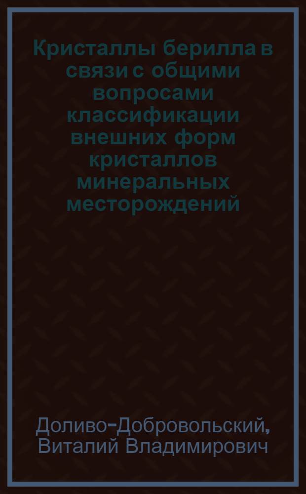 ... Кристаллы берилла в связи с общими вопросами классификации внешних форм кристаллов минеральных месторождений...