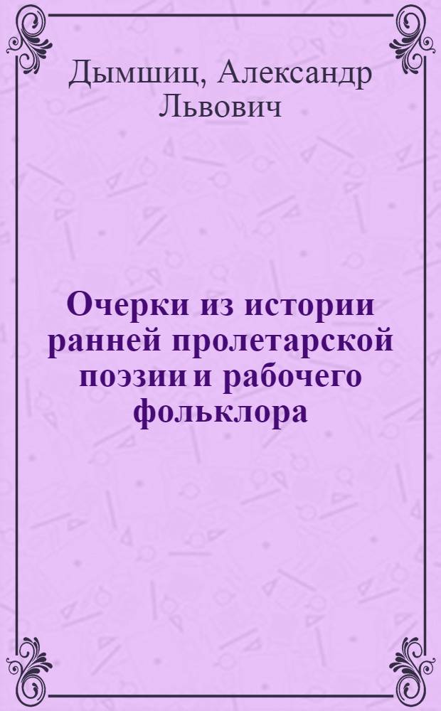 ... Очерки из истории ранней пролетарской поэзии и рабочего фольклора : (Тезисы диссертации на степень кандидата наук)