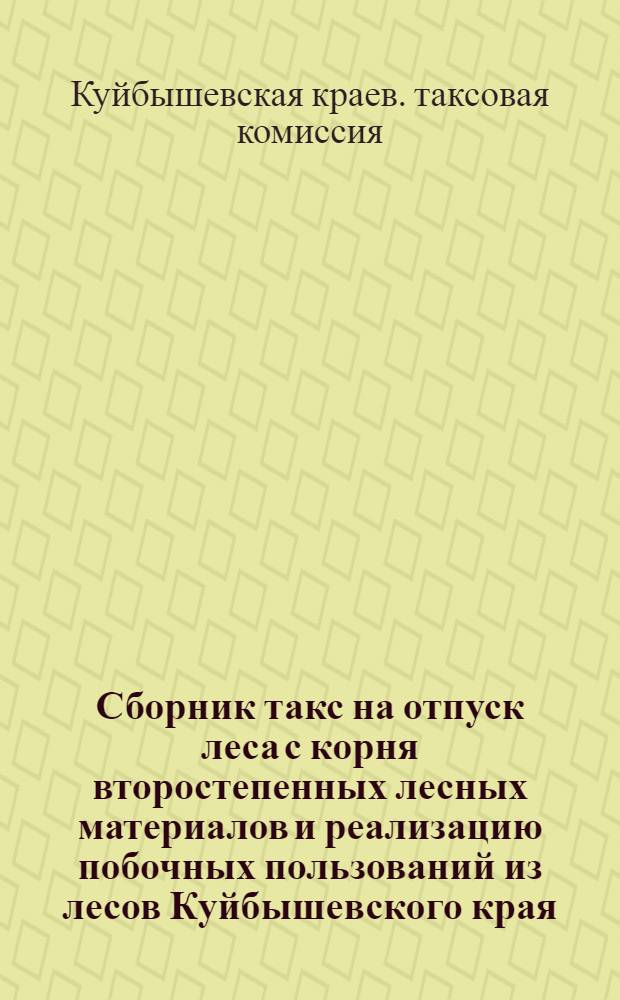 Сборник такс на отпуск леса с корня второстепенных лесных материалов и реализацию побочных пользований из лесов Куйбышевского края