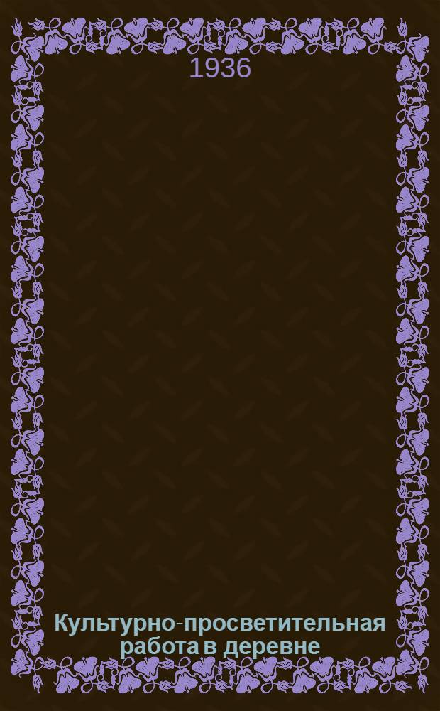 Культурно-просветительная работа в деревне : Сборник материалов Культпросветотдела Челяб. обкома ВКП(б)