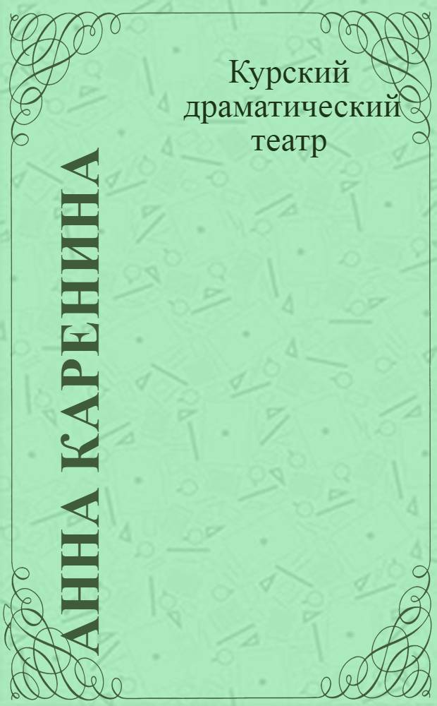 ... Анна Каренина : Сценич. фрагменты по роману Л. Толстого : Инсценировка в 5 д. Леонида Луккер : К постановке