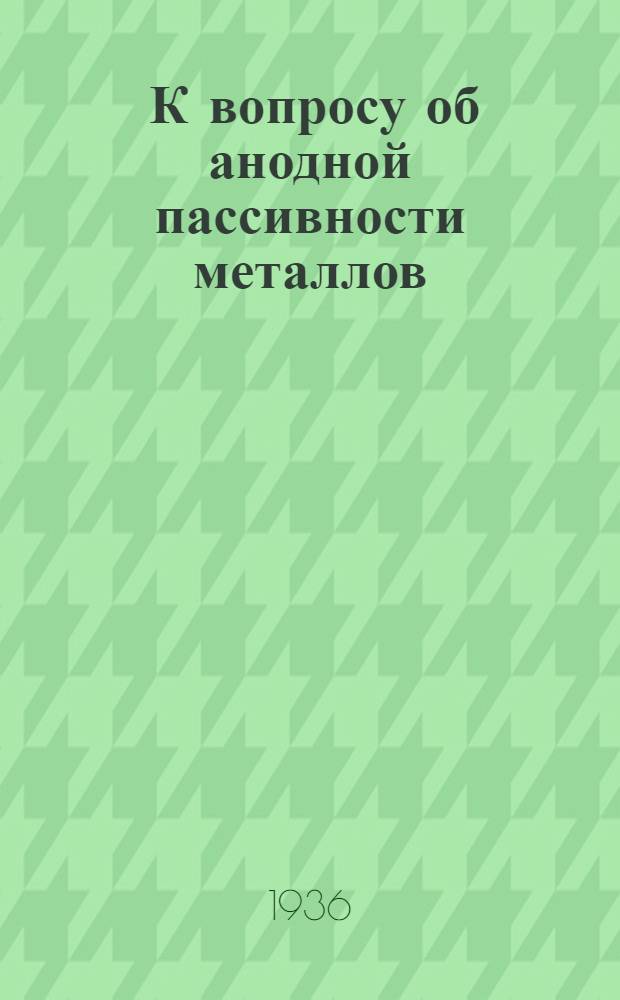 ... К вопросу об анодной пассивности металлов : Диссертация на степень кандидата наук