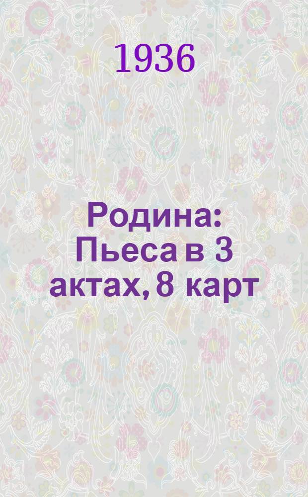 ... Родина : Пьеса в 3 актах, 8 карт
