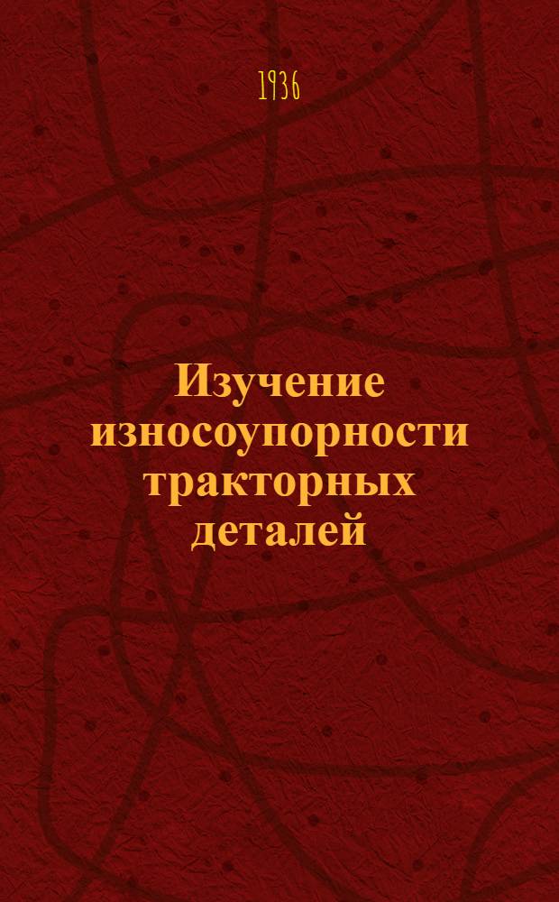 ... Изучение износоупорности тракторных деталей; Сравнительные испытания баббитов / Л. Г. Лившиц, С. М. Скородзиевский; Отв. ред. С. А. Петров