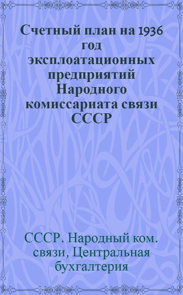 ... Счетный план на 1936 год эксплоатационных предприятий Народного комиссариата связи СССР, финансируемых в сметном порядке