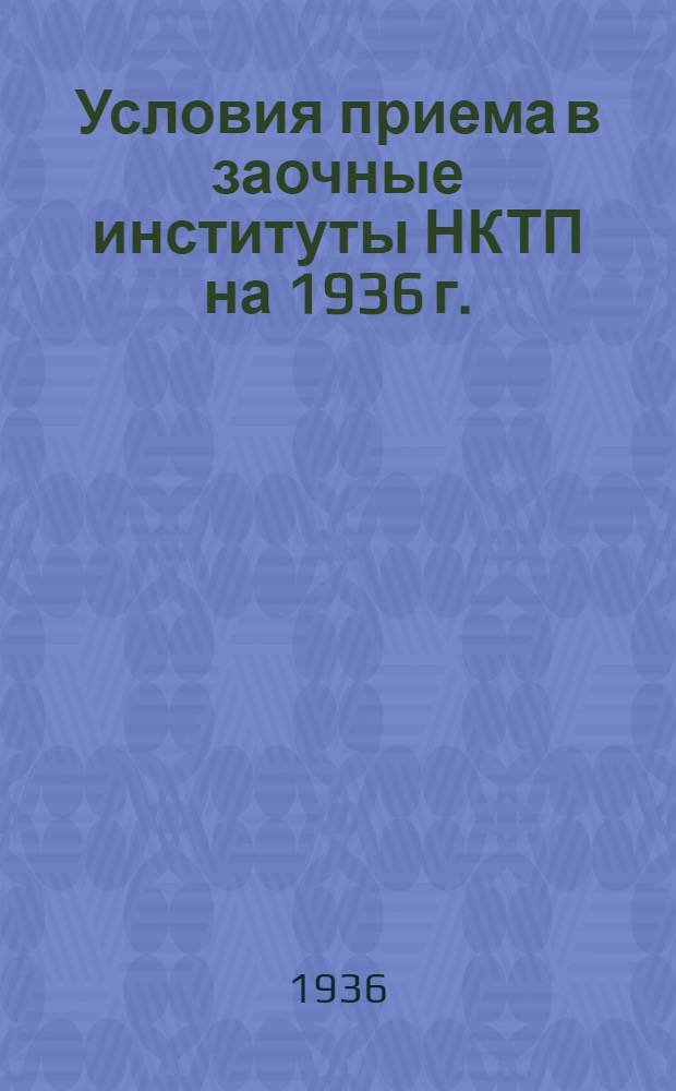 ... Условия приема в заочные институты НКТП на 1936 г.