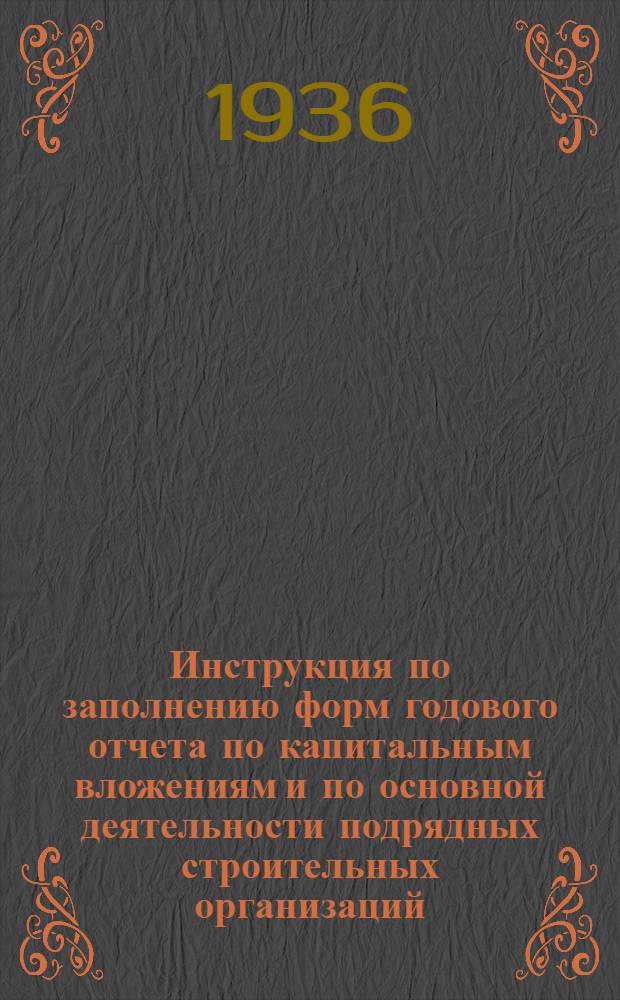 ... Инструкция по заполнению форм годового отчета по капитальным вложениям и по основной деятельности подрядных строительных организаций : Проект