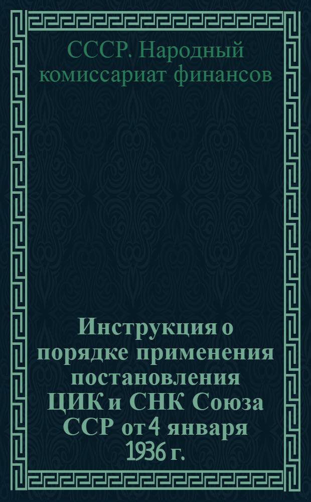 ... Инструкция о порядке применения постановления ЦИК и СНК Союза ССР от 4 января 1936 г. : О расширении доходных источников сельских бюджетов