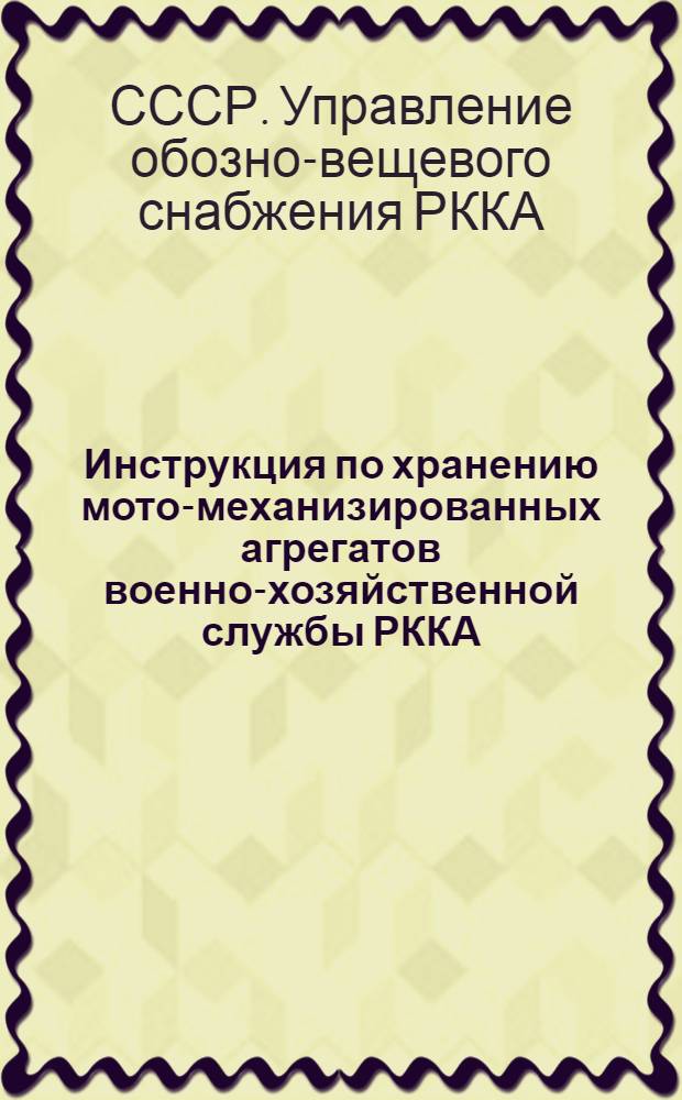 ... Инструкция по хранению мото-механизированных агрегатов военно-хозяйственной службы РККА : (Для окр. и войсковых складов)