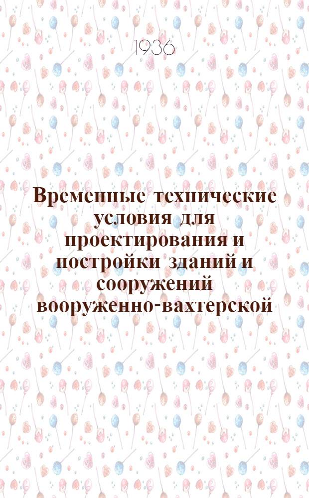 ... Временные технические условия для проектирования и постройки зданий и сооружений вооруженно-вахтерской (сторожевой) охраны промышленных предприятий НКТП