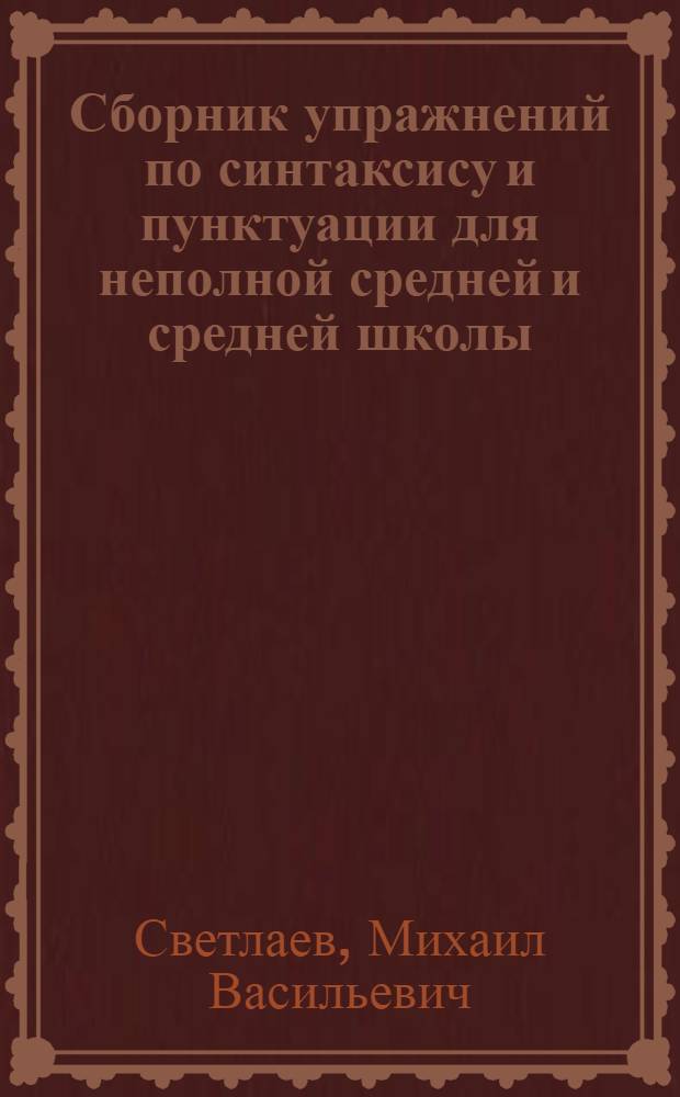 ... Сборник упражнений по синтаксису и пунктуации для неполной средней и средней школы : Утв. Наркомпросом РСФСР