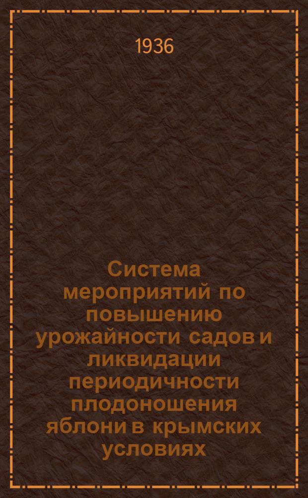 ... Система мероприятий по повышению урожайности садов и ликвидации периодичности плодоношения яблони в крымских условиях : (Материалы к докладу)