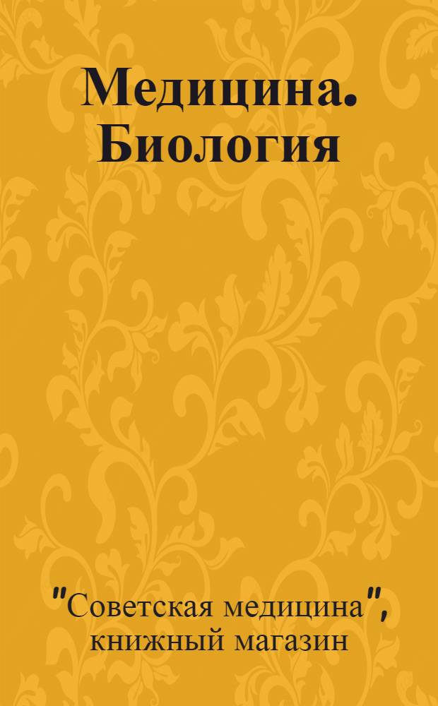 ... Медицина. Биология : Руководства и пособия для учащихся вузов, биологов и врачей