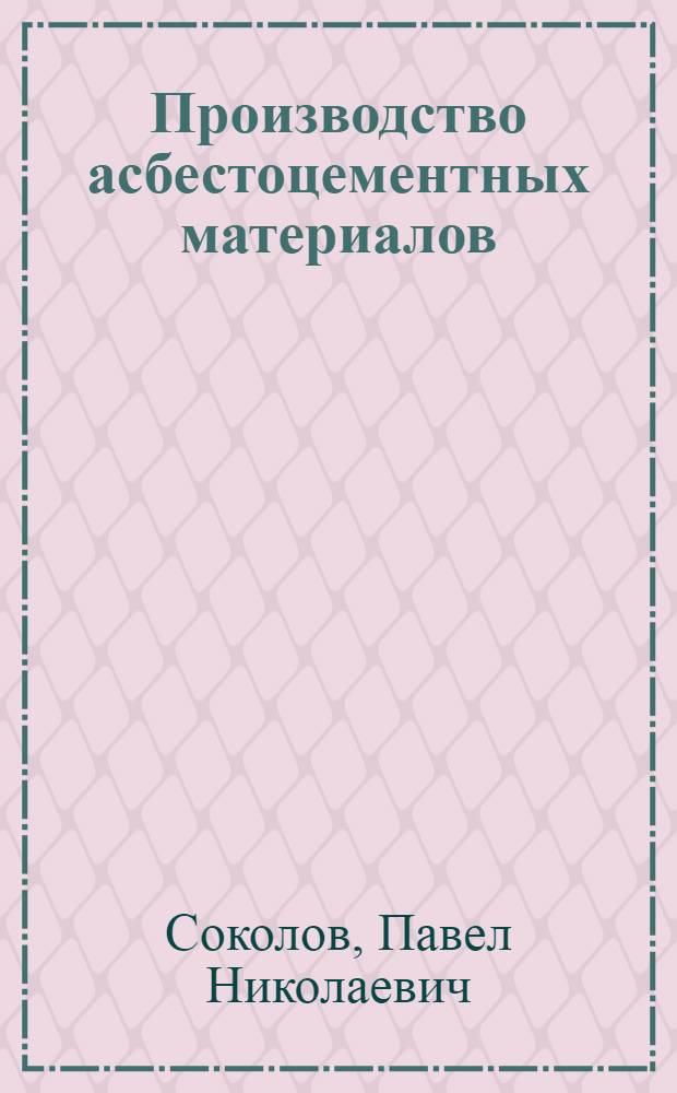 ... Производство асбестоцементных материалов : Утв. ГУУЗ НКТП СССР в качестве учебника для курсов техминимума для рабочих асбестоцементной пром-сти (бегунщика, голлендерщика, папп-машиниста и труб-машиниста)