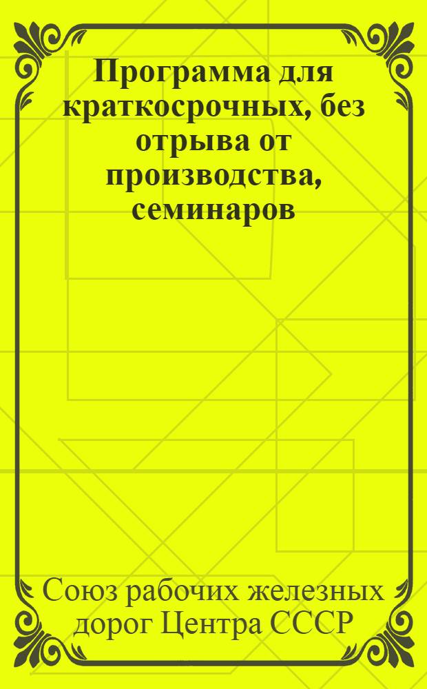 ... Программа для краткосрочных, без отрыва от производства, семинаров (курсов) низового профактива Профсоюза железнодорожников Центра