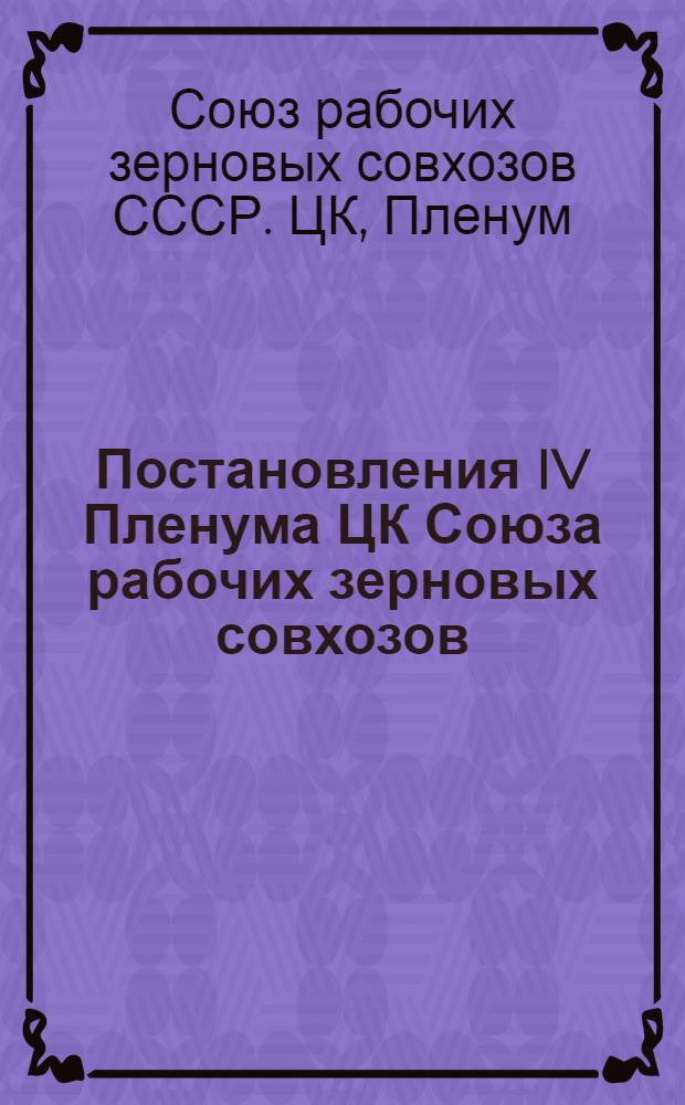 Постановления IV Пленума ЦК Союза рабочих зерновых совхозов
