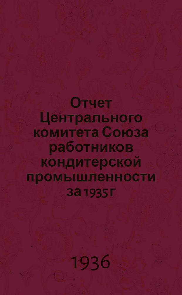 Отчет Центрального комитета Союза работников кондитерской промышленности за 1935 г.