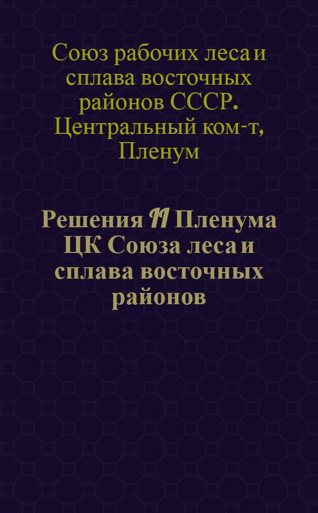 Решения II Пленума ЦК Союза леса и сплава восточных районов (28-31 января 1936 г.); Решения I пленума ЦБ ИТС Союза леса и сплава восточных районов (25-27 января 1936 г.)
