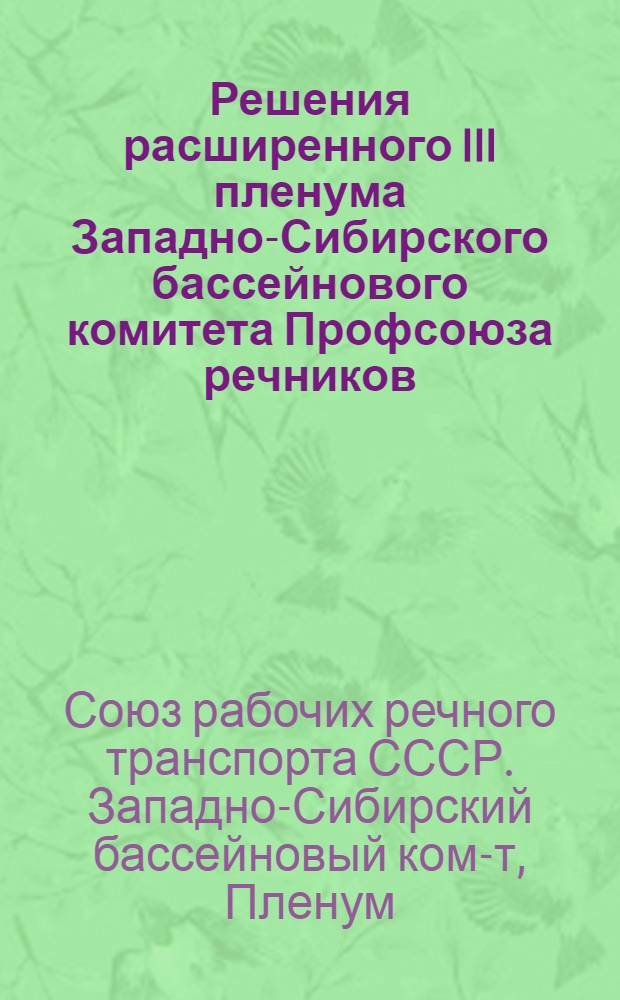 Решения расширенного III пленума Западно-Сибирского бассейнового комитета Профсоюза речников. 30 сентября - 2 октября 1936 г.