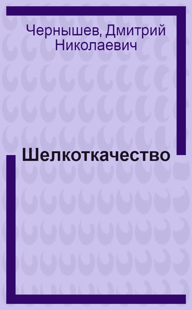 ... Шелкоткачество : Утв. ГУУЗ НКЛП СССР в качестве учебника по техминимуму для рабочих шелковой пром-сти