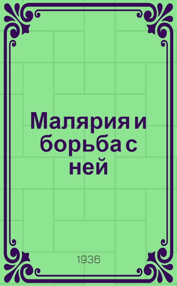 ... Малярия и борьба с ней : Науч.-попул. очерк