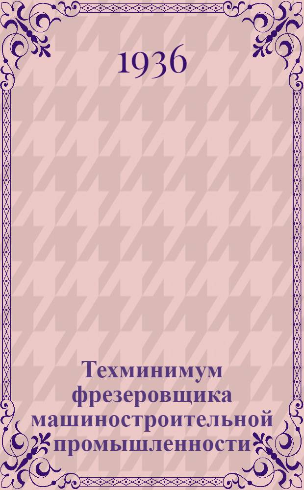 Техминимум фрезеровщика машиностроительной промышленности : К фото-серии по техминимуму для фрезеровщика