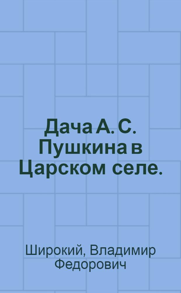 ... Дача А. С. Пушкина в Царском селе. (Дом Китаева)