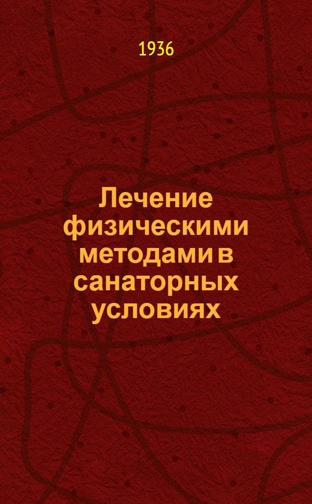 ... Лечение физическими методами в санаторных условиях : Науч.-попул. очерк