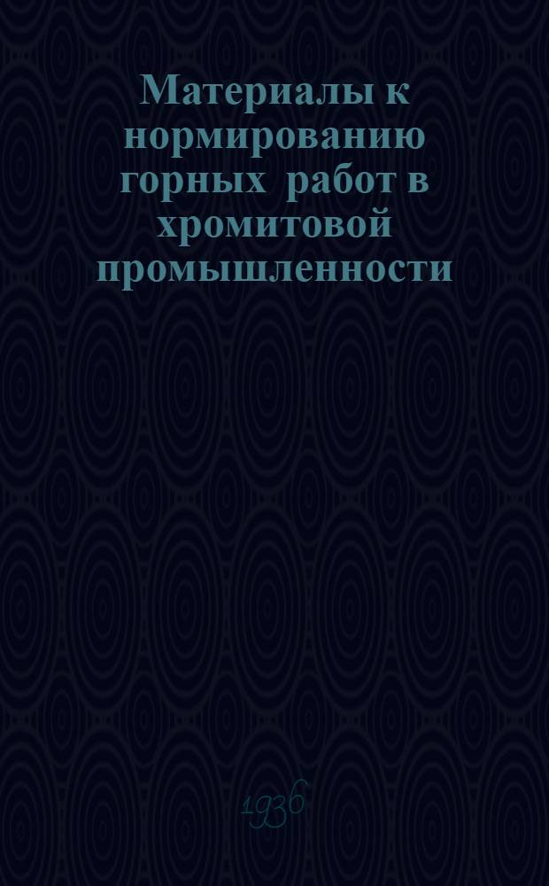 ... Материалы к нормированию горных работ в хромитовой промышленности