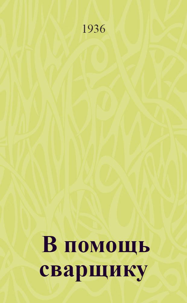 ... В помощь сварщику : Сборник статей по автогенному делу..