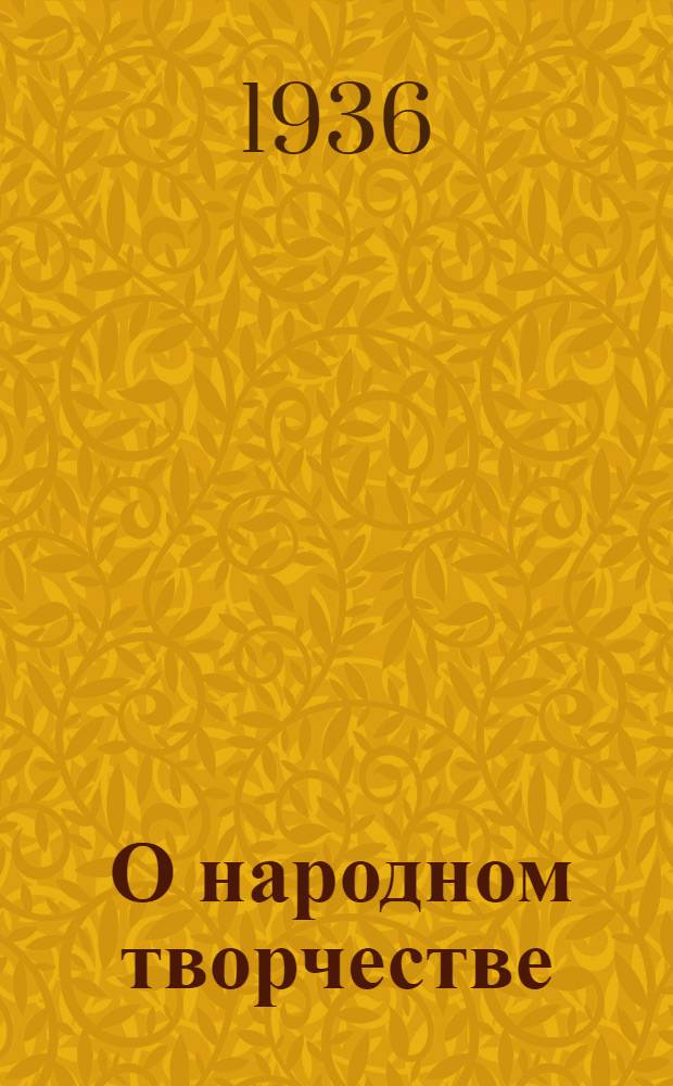 ... О народном творчестве : Выступление на Общегор. конф-ции участников рабоч. худ. самодеятельности - 14 мая