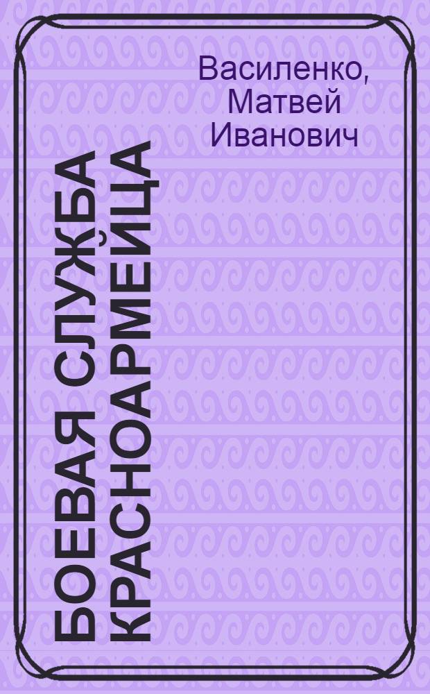 ... Боевая служба красноармейца : Учебник по тактике пехоты для красноармейцев стрелковых частей РККА