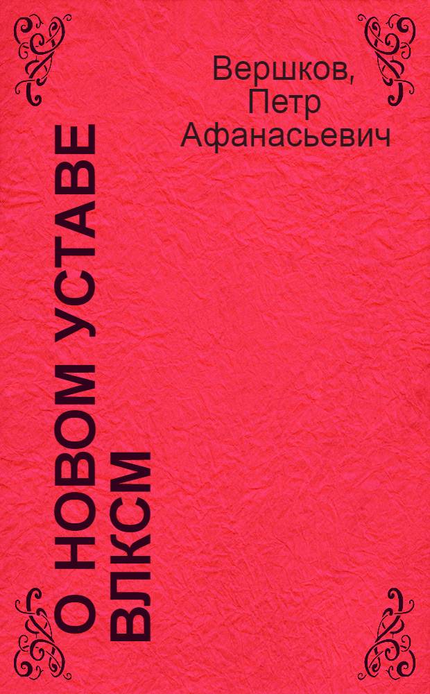 ... О новом уставе ВЛКСМ : Доклад на X съезде ВЛКСМ 17 апр. 1936 г