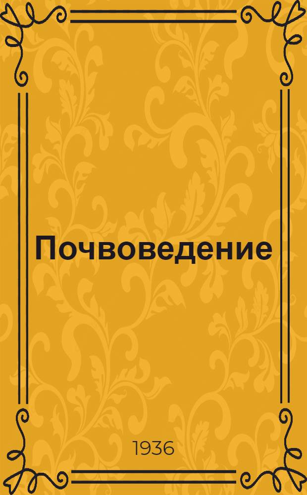 ... Почвоведение : Общ. земледелие с основами почвоведения : Глав. упр. вузов и техникумов НКЗ СССР допущено в качестве учеб. пособия для с.-х. вузов