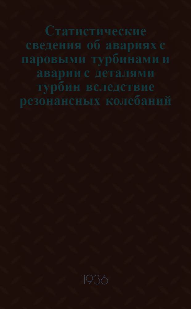 ... Статистические сведения об авариях с паровыми турбинами и аварии с деталями турбин вследствие резонансных колебаний
