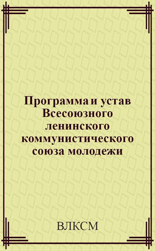 Программа и устав Всесоюзного ленинского коммунистического союза молодежи : Приняты X съездом ВЛКСМ 21 апр. 1936 г