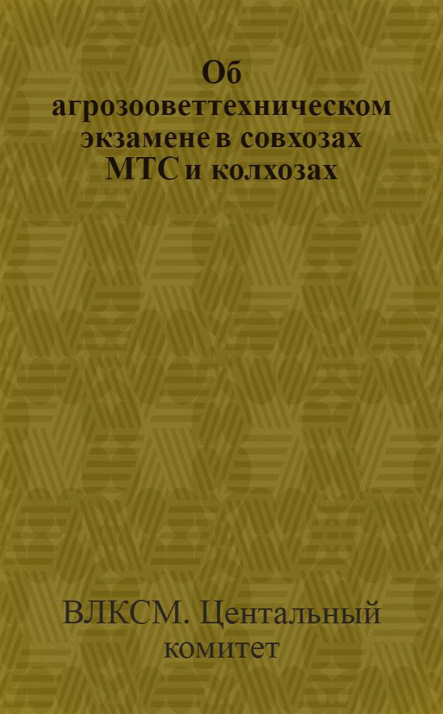 ... Об агрозооветтехническом экзамене в совхозах МТС и колхозах : Постановление Бюро ЦК ВЛКСМ от 5 февр. 1936 г.