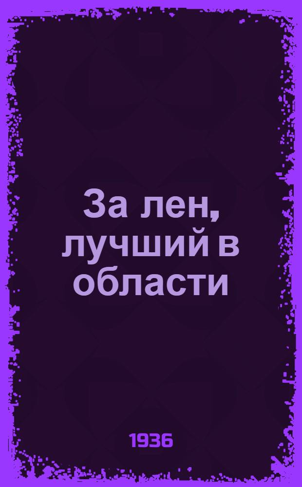 ... За лен, лучший в области : Мастера льна о своей работе : К Район. совещанию мастеров льна