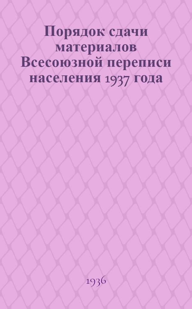... Порядок сдачи материалов Всесоюзной переписи населения 1937 года : Инструкции
