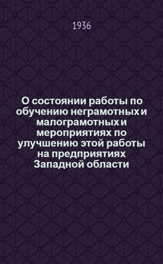 ... О состоянии работы по обучению неграмотных и малограмотных и мероприятиях по улучшению этой работы [на предприятиях Западной области]