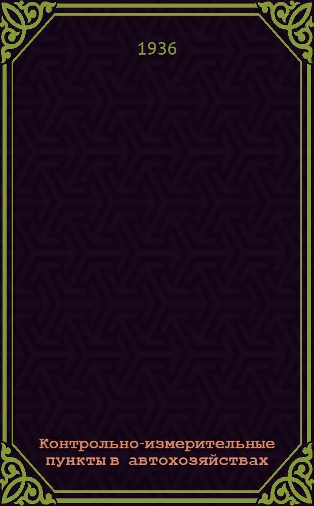... Контрольно-измерительные пункты в автохозяйствах : Работа Центр. автоэксплоатационного науч.-иссл. ин-та (ЦАНИИ)